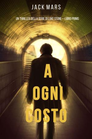 Cover of the book A Ogni Costo (Un thriller di Luke Stone—Libro Primo) by Jack Mars