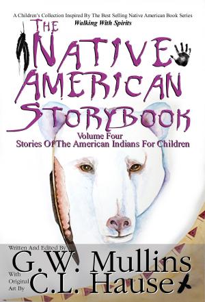 Cover of the book The Native American Story Book Volume Four - Stories Of The American Indians For Children by G.W. Mullins