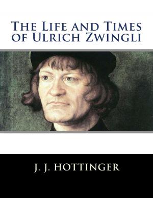 Book cover of The Life and Times of Ulrich Zwingli