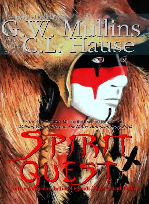 Cover of the book Spirit Quest Native American Indian Legends Stories and Fables by G.W. Mullins, C.L. Hause