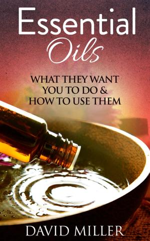 Cover of Essential Oils- A Guide to what they do and How to Use Them