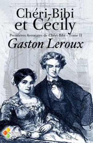 Cover of the book Chéri-Bibi et Cécily (Premières Aventures de Chéri-Bibi - Tome II) by Gaston Leroux