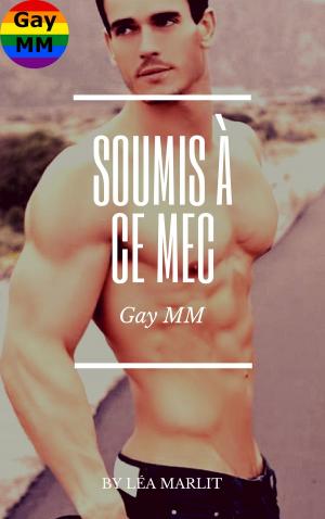 Cover of the book Soumis à ce mec by Léa Marlit