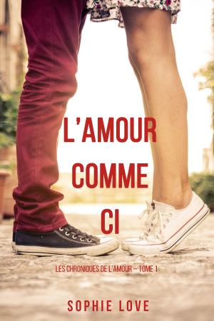 Cover of the book l’Amour Comme Ci (Les Chroniques de l’Amour – Tome 1) by Sophie Love