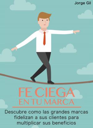 Cover of the book Fe Ciega en Tu Marca by Mauro Artibani