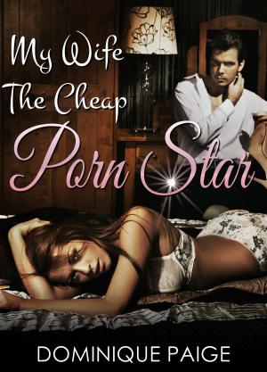 Cover of the book My Wife The Cheap Porn Star by Dominique Paige