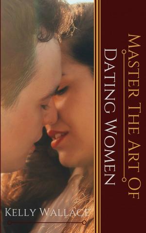 Cover of the book Master the Art of Dating Women by Kelly Wallace