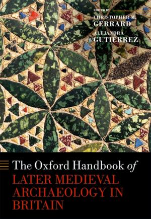 Cover of the book The Oxford Handbook of Later Medieval Archaeology in Britain by Conor Gearty