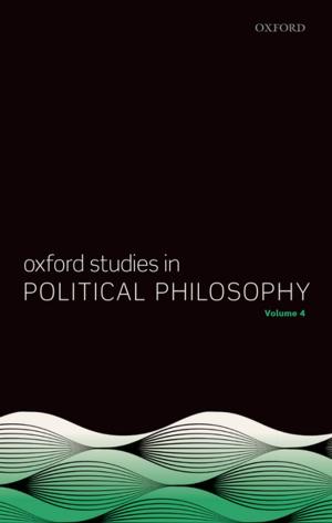 Cover of the book Oxford Studies in Political Philosophy Volume 4 by Tanya Aplin, Lionel Bently, Phillip Johnson, Simon Malynicz