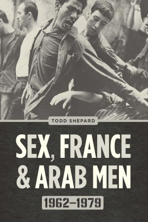 Cover of the book Sex, France, and Arab Men, 1962-1979 by Susan A. Phillips