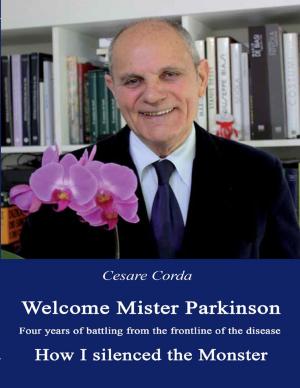 Cover of the book Welcome Mister Parkinson: Four Years of Battling from the Frontline of the Disease How I Silenced the Monster by Heidi Stoner