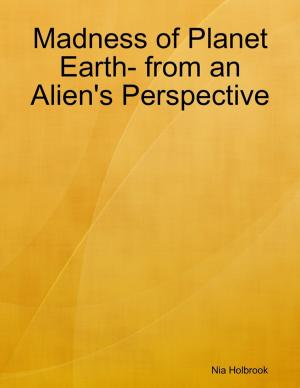 Cover of the book Madness of Planet Earth- from an Alien's Perspective by Robert Fuentes