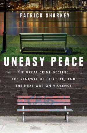 Cover of the book Uneasy Peace: The Great Crime Decline, the Renewal of City Life, and the Next War on Violence by 