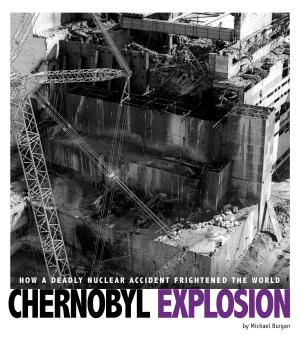 Cover of the book Chernobyl Explosion: How a Deadly Nuclear Accident Frightened the World by Tammy Ann Gagne