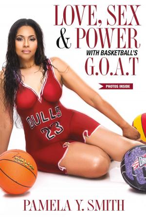 Cover of the book Love, Sex, & Power With Basketball’s G.O.A.T. by Darryl DiMaggio