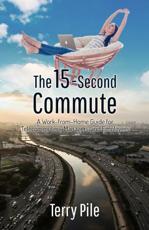 Book cover of The 15-Second Commute: A Work-from-Home Guide for Telecommuters, Managers and Employers