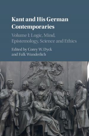 Cover of the book Kant and his German Contemporaries : Volume 1, Logic, Mind, Epistemology, Science and Ethics by 