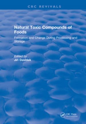 Cover of the book Natural Toxic Compounds of Foods by Melvyn W. B. Zhang, Cyrus S. H. Ho, Roger C. M. Ho, Basant K. Puri