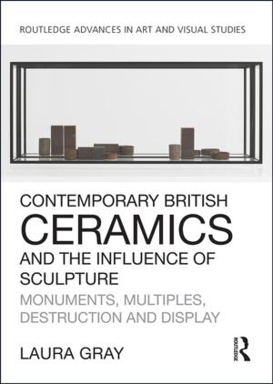 Cover of the book Contemporary British Ceramics and the Influence of Sculpture by Barbara A. Wilson, Samira Kashinath Dhamapurkar, Anita Rose