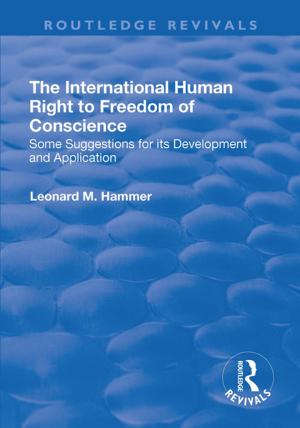 Book cover of The International Human Right to Freedom of Conscience: Some Suggestions for Its Development and Application