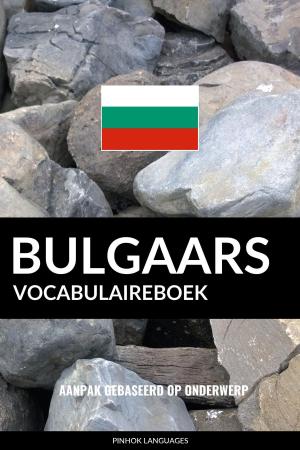 Cover of the book Bulgaars vocabulaireboek: Aanpak Gebaseerd Op Onderwerp by Pinhok Languages