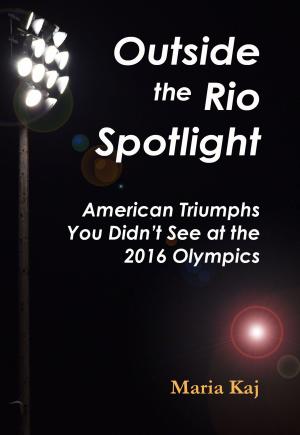 Book cover of Outside the Rio Spotlight: American Triumphs You Didn't See at the 2016 Olympics