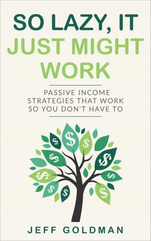 Cover of the book So Lazy, It Just Might Work: Passive Income Strag by 羅毅