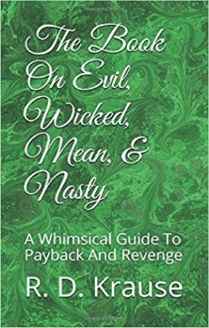 Cover of the book The Book on Evil, Wicked,Mean, & Nasty / A Whimsical Guide to Payback and Revenge by U.I. Ndu