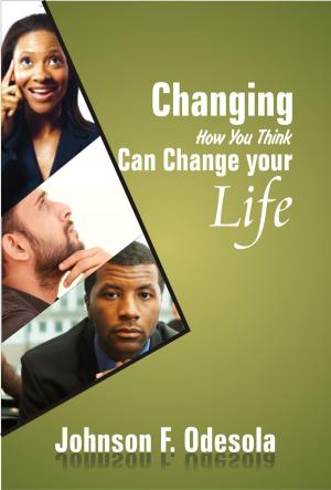 Cover of the book Changing How You Think Can Change Your Life by Johnson F. Odesola