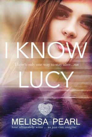 Cover of the book I Know Lucy (The Fugitive Series #1) by Melissa Pearl