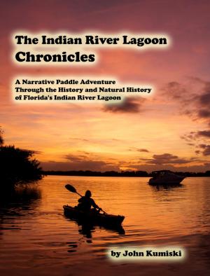 Cover of The Indian River Lagoon Chronicles- A Narrative Paddle Adventure Through the History and Natural History of Florida's Indian River Lagoon