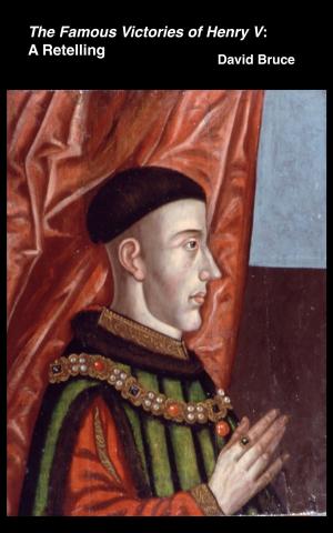 Cover of the book The Famous Victories of Henry V: A Retelling by David Bruce