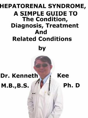 Book cover of Hepatorenal Syndrome, A Simple Guide To The Condition, Diagnosis, Treatment And Related Conditions