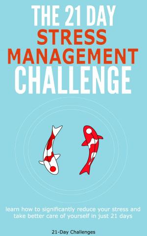 Cover of Stress Management: The 21-Day Stress Management Challenge - Learn How to Significantly Reduce Your Stress and Take Better Care of Yourself