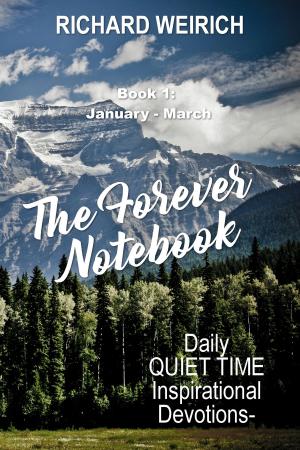 Cover of the book The Forever Notebook: Daily Quiet Time Devotions for Christians, Book 1, January - March by SHIKHA NARULA