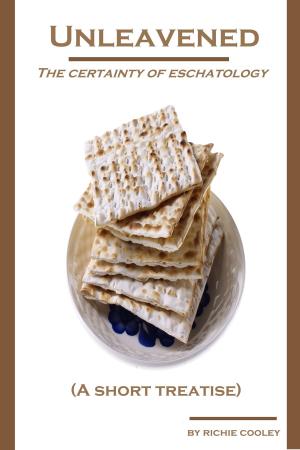 Book cover of Unleavened The Certainty of Eschatology (A Short Treatise)