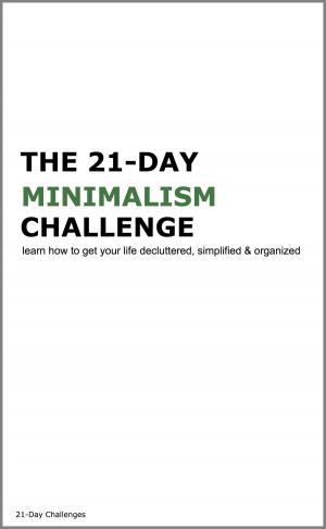Book cover of Minimalism: The 21-Day Minimalism Challenge - Learn How to Get Your Life Decluttered, Simplified & Organized