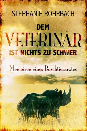 Cover of the book Dem Veterinär ist nichts zu schwer: Memoiren eines Buschtierarztes by D.H.. Clark