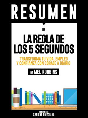 Cover of the book La Regla De Los 5 Segundos: Transforma Tu Vida, Empleo Y Confianza Con Coraje A Diario - Resumen Del Libro De Mel Robbins by Benjamin Ehinger