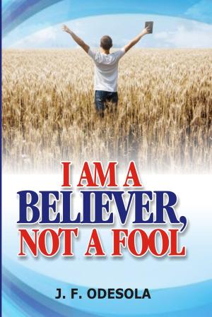Cover of the book I Am A Believer, Not A Fool by Johnson F. Odesola