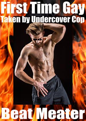 Cover of the book First Time Gay: Taken by Undercover Cop by Isobelle Cate