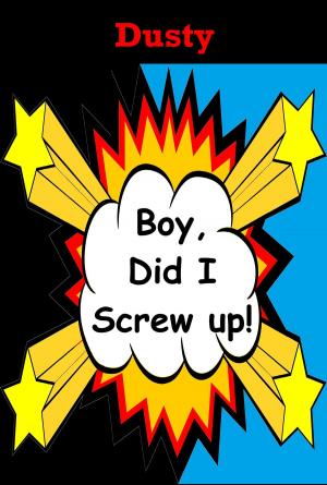 Cover of the book Boy Did I Screw Up! by Dusty