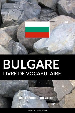 Cover of the book Livre de vocabulaire bulgare: Une approche thématique by Pinhok Languages