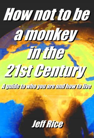 Book cover of How Not To Be A Monkey In The 21st Century: A Guide To Who You Are And How To Live