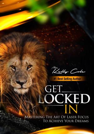 bigCover of the book Get Locked-In: Mastering the Art of Laser Focus to Achieve Your Dreams by 
