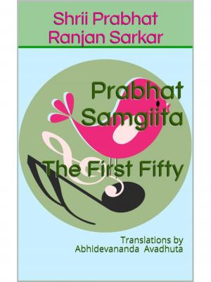 Book cover of Prabhat Samgiita – The First Fifty: Translations by Abhidevananda Avadhuta