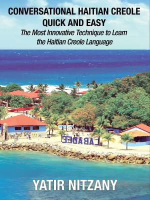 Cover of the book Conversational Haitian Creole Quick and Easy: The Most Innovative Technique to Learn the Haitian Creole Language by Yatir Nitzany, Miranda Conyers, Motassem Hamad
