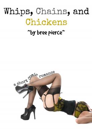 Cover of the book Whips, Chains, and Chickens: A Short Comic Romance by Bree Pierce