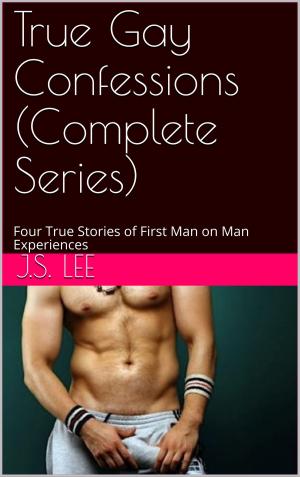 Cover of the book True Gay Confessions (Complete Series) – Four True Stories of First Man on Man Experiences by Aaron Sans
