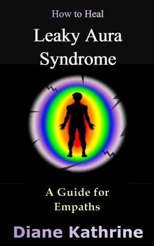 Cover of the book How to Heal Leaky Aura Syndrome: A Guide for Empaths by Connie Bus
